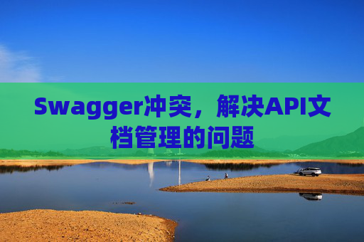 Swagger冲突，解决API文档管理的问题